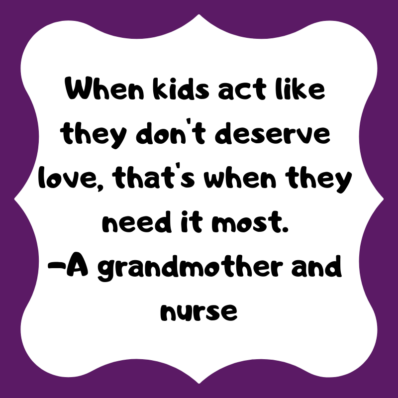 When kids act like they don't deserve love, that's when they need it most. From Alison Escalante MD