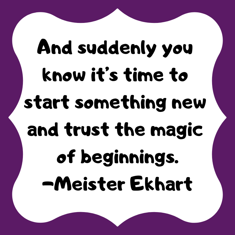 And suddenly you know it's time to start something new and trust the magic of beginnings. -Meister Ekhart. From Alison Escalante MD #soinspired #magic