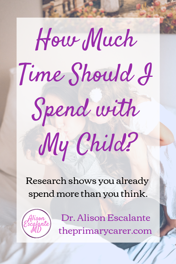 How Much Time Should You Spend With Your Child? Alison Escalante MD #goodparentingtips #parenting #motherhood