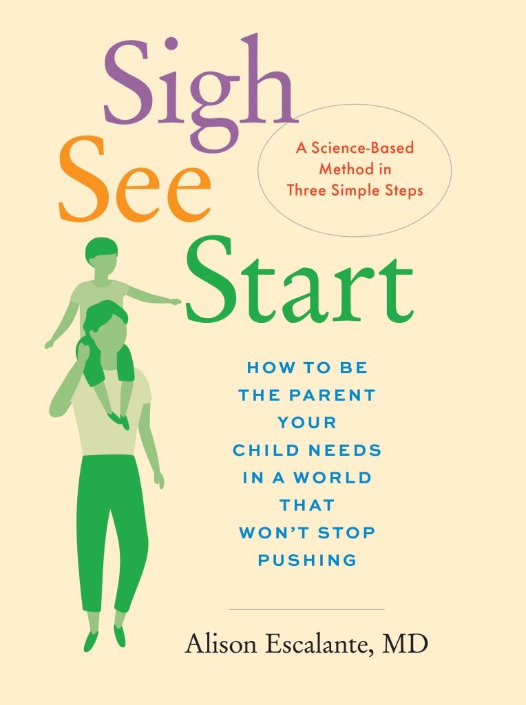Book cover, showing parent with child on shoulders. Title: Sigh, See, Start. How to be the Parent Your Child Needs in a World that Won't Stop Pushing.